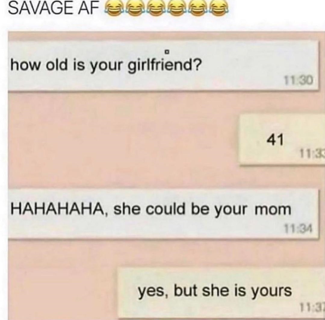 document - Savage Af Suassa how old is your girlfriend? 11.30 41 113 Hahahaha, she could be your mom yes, but she is yours
