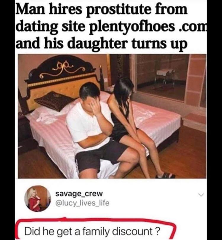 man hires prostitute daughter - Man hires prostitute from dating site plentyofhoes.com and his daughter turns up savage_crew Did he get a family discount?