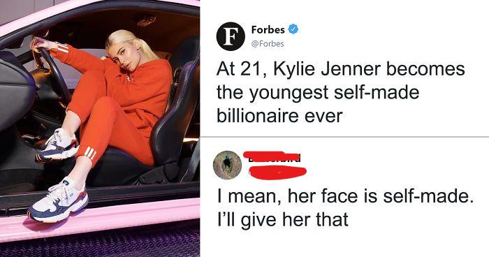 Kylie Jenner - Forbes At 21, Kylie Jenner becomes the youngest selfmade billionaire ever I mean, her face is selfmade. I'll give her that