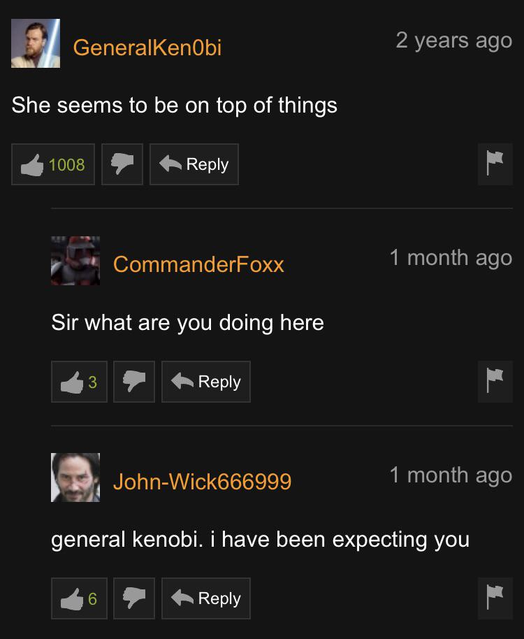 pornhub - screenshot - GeneralKenobi 2 years ago She seems to be on top of things 1008 CommanderFoxx 1 month ago Sir what are you doing here JohnWick666999 1 month ago general kenobi. i have been expecting you