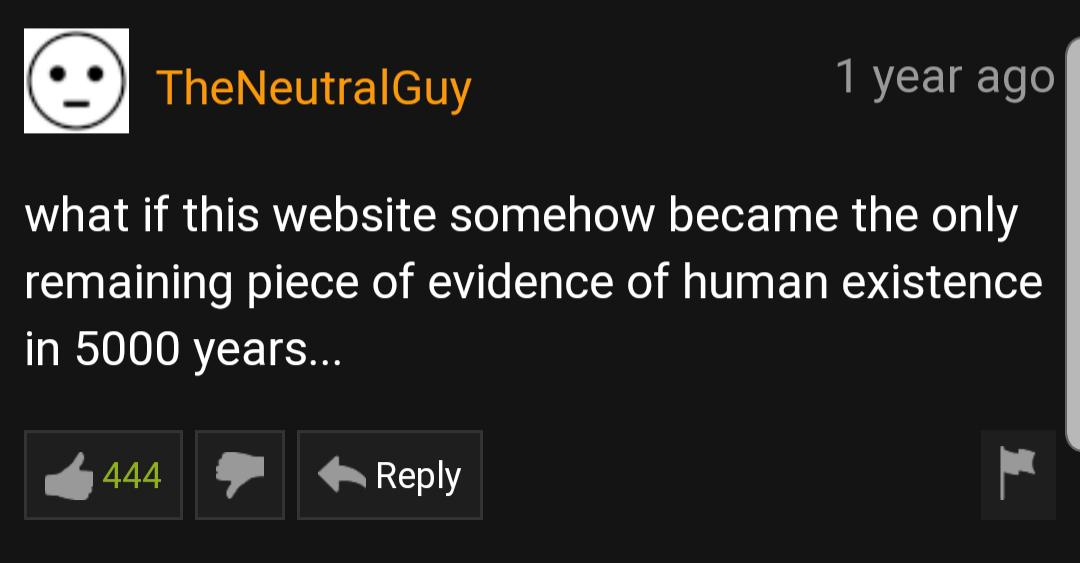 pornhub - multimedia - TheNeutralGuy 1 year ago what if this website somehow became the only remaining piece of evidence of human existence in 5000 years... 444