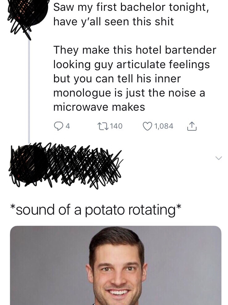 bachelor microwave meme - Saw my first bachelor tonight, have y'all seen this shit They make this hotel bartender looking guy articulate feelings but you can tell his inner monologue is just the noise a microwave makes 94 22140 1,084 Yh sound of a potato 