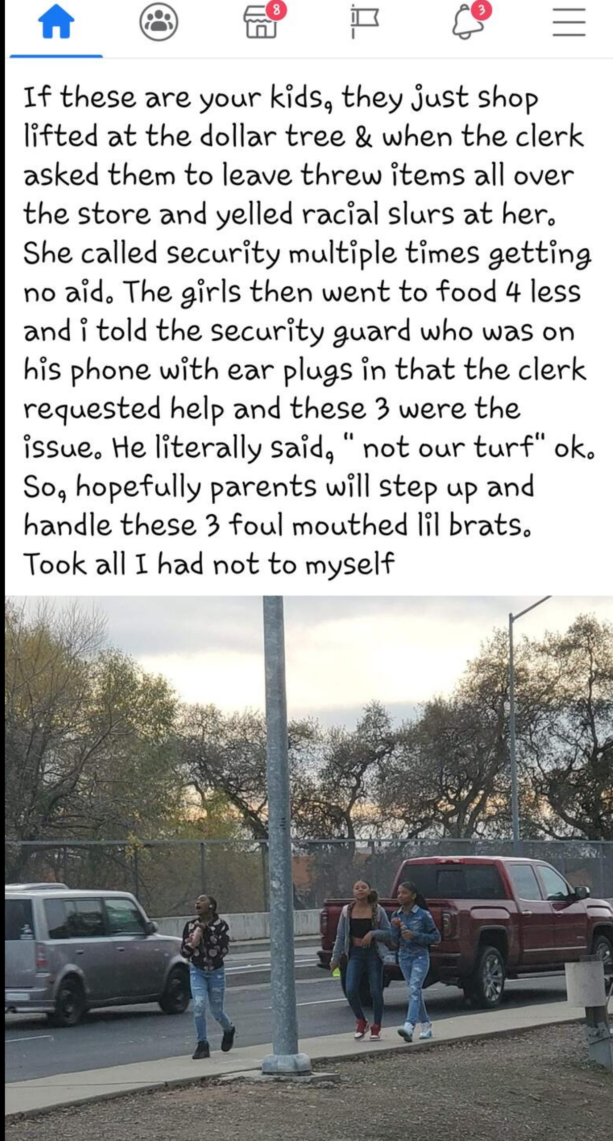 tree - If these are your kids, they just shop lifted at the dollar tree & when the clerk asked them to leave threw items all over the store and yelled racial slurs at her. She called security multiple times getting no aid. The girls then went to food 4 le