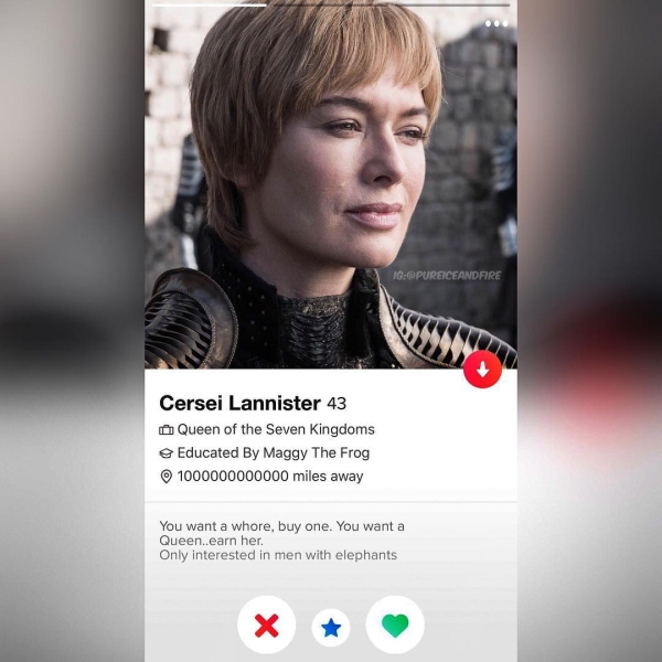 cersei lannister - Ig Cersei Lannister 43 Queen of the Seven Kingdoms Educated By Maggy The Frog 1000000000000 miles away You want a whore, buy one. You want a Queen..earn her. Only interested in men with elephants