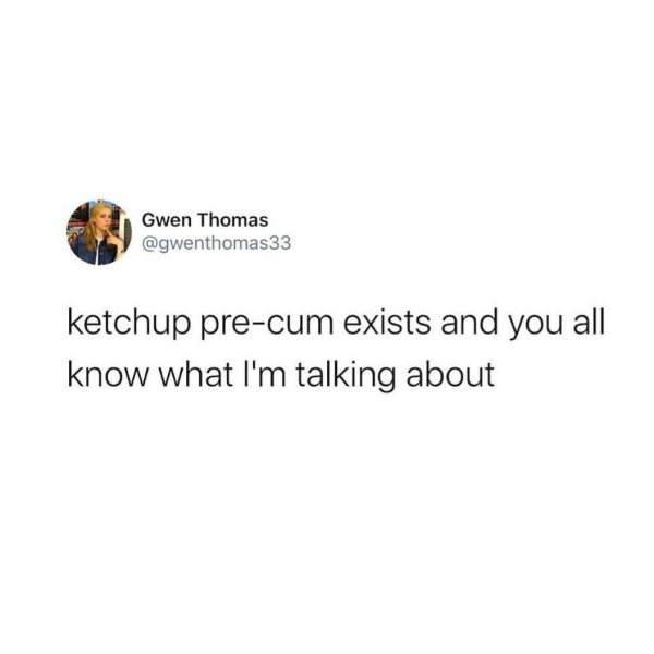 shoot your shot she might like ugly niggas - Gwen Thomas ketchup precum exists and you all know what I'm talking about