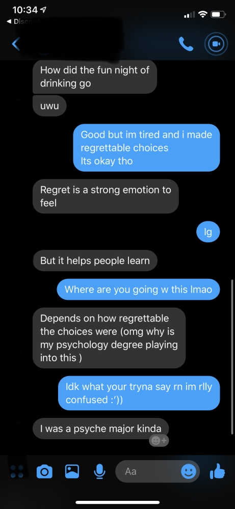 screenshot - Disco How did the fun night of drinking go uwu Good but im tired and i made regrettable choices Its okay tho Regret is a strong emotion to feel But it helps people learn Where are you going w this Imao Depends on how regrettable the choices w