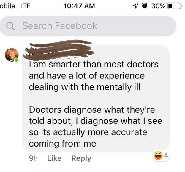 obile Lte 90 30% O Iq Search Facebook I am smarter than most doctors and have a lot of experience dealing with the mentally ill Doctors diagnose what they're told about, I diagnose what I see so its actually more accurate coming from me 9h