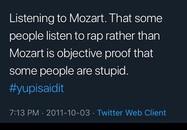 sky - Listening to Mozart. That some people listen to rap rather than Mozart is objective proof that some people are stupid. . Twitter Web Client