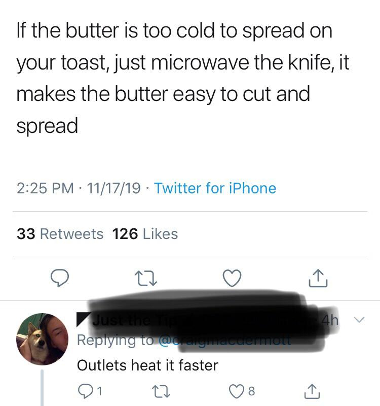 angle - If the butter is too cold to spread on your toast, just microwave the knife, it makes the butter easy to cut and spread 111719 Twitter for iPhone 33 126 Jub 4h v Outlets heat it faster 21 22 08