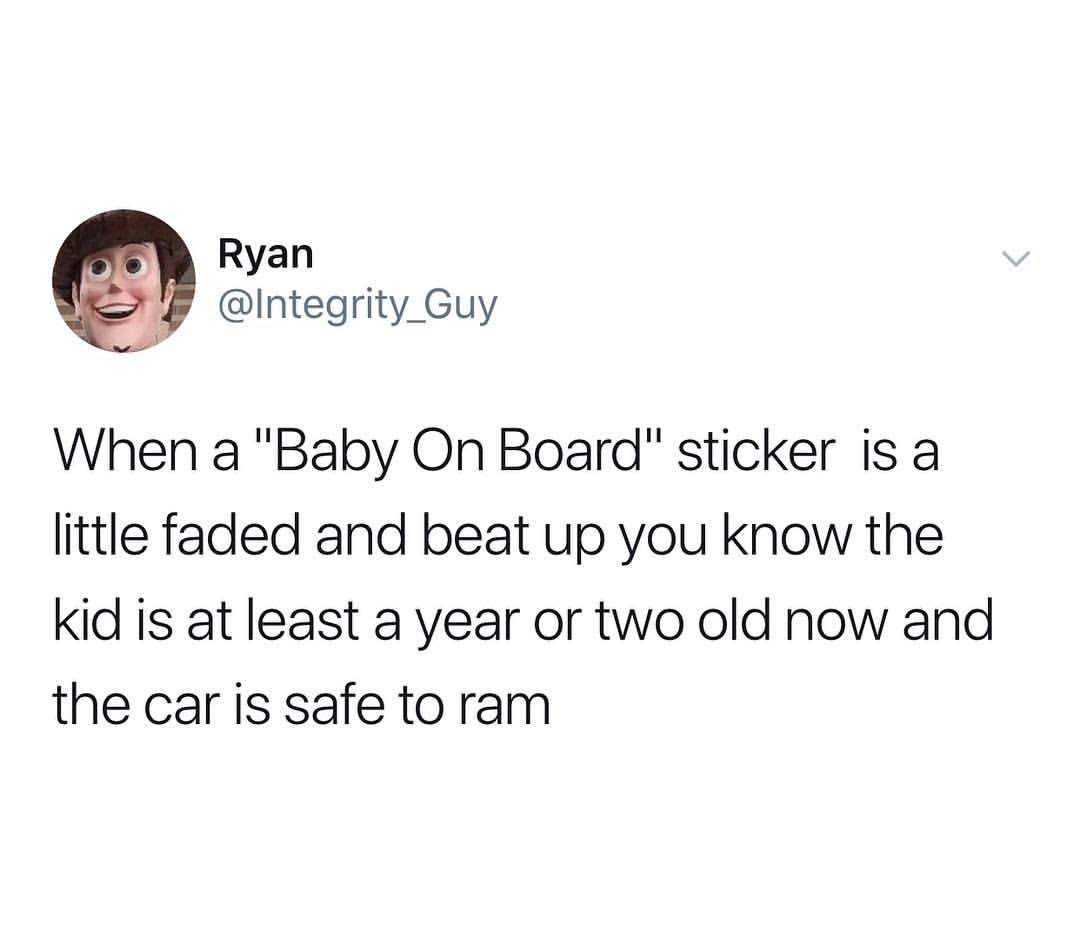 cucumber melon vs warm vanilla sugar - Ryan When a "Baby On Board" sticker is a little faded and beat up you know the kid is at least a year or two old now and the car is safe to ram