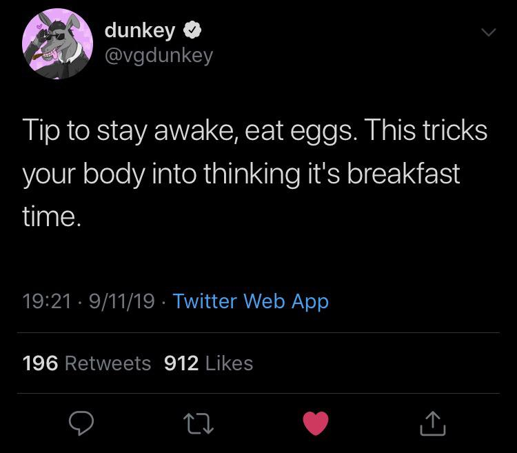 kids wasting time meme - dunkey Tip to stay awake, eat eggs. This tricks your body into thinking it's breakfast time. 91119 Twitter Web App 196 912