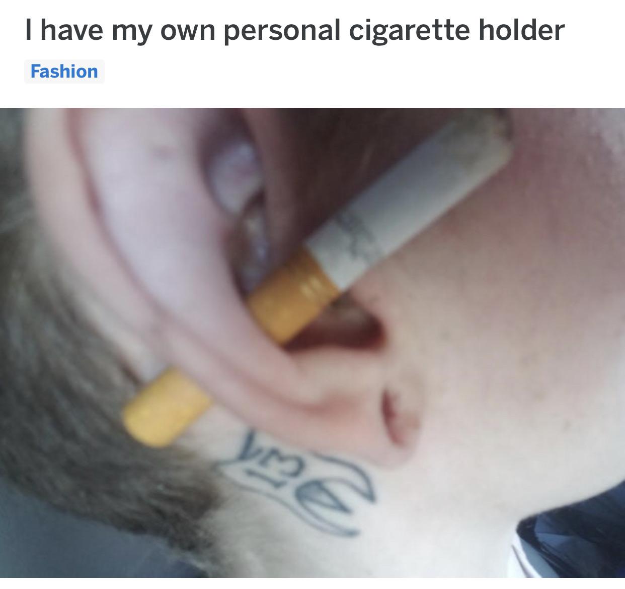 ear - I have my own personal cigarette holder Fashion