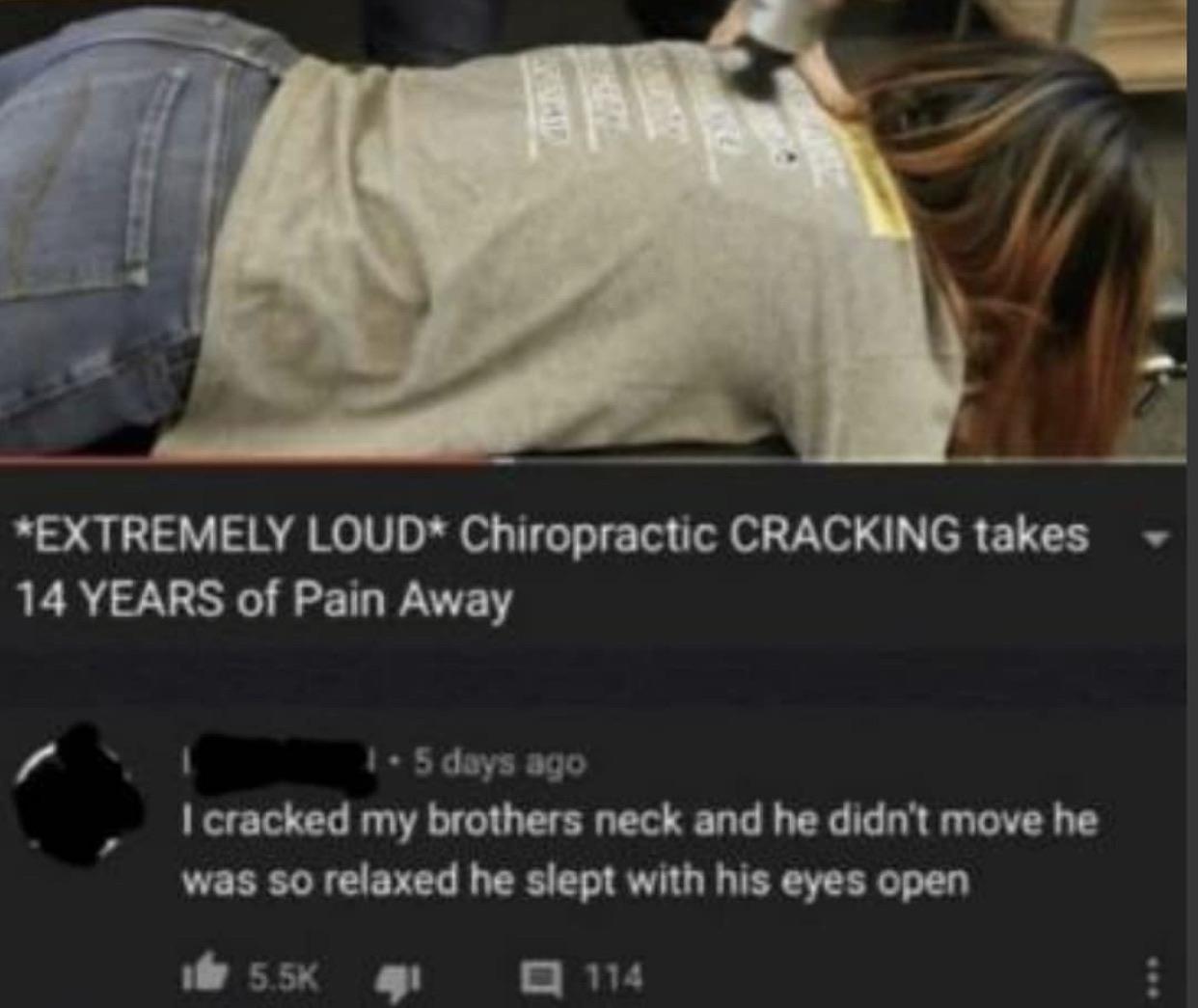 chiropractic takes 14 years of pain away meme - Extremely Loud Chiropractic Cracking takes 14 Years of Pain Away 1. 5 days ago I cracked my brothers neck and he didn't move he was so relaxed he slept with his eyes open it 1 114