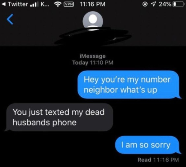 multimedia - Twitter i K... Vpn @ 4 24%0 iMessage Today Hey you're my number neighbor what's up You just texted my dead, husbands phone I am so sorry Read