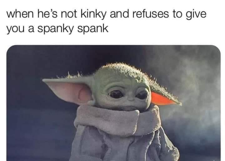 sad baby yoda - when he's not kinky and refuses to give you a spanky spank