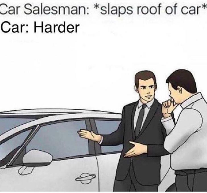 car salesman meme harder daddy - Car Salesman slaps roof of car Car Harder