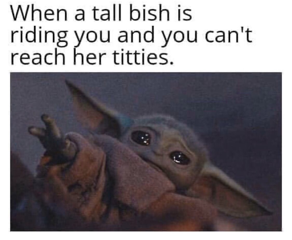 memes reddit - When a tall bish is riding you and you can't reach her titties.