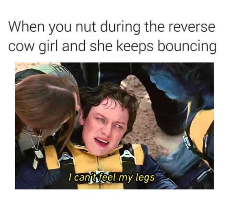 homeless meme - When you nut during the reverse cow girl and she keeps bouncing I can't feel my legs