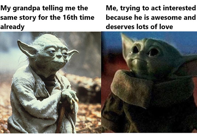 yoda patience quote - My grandpa telling me the same story for the 16th time already Me, trying to act interested because he is awesome and deserves lots of love