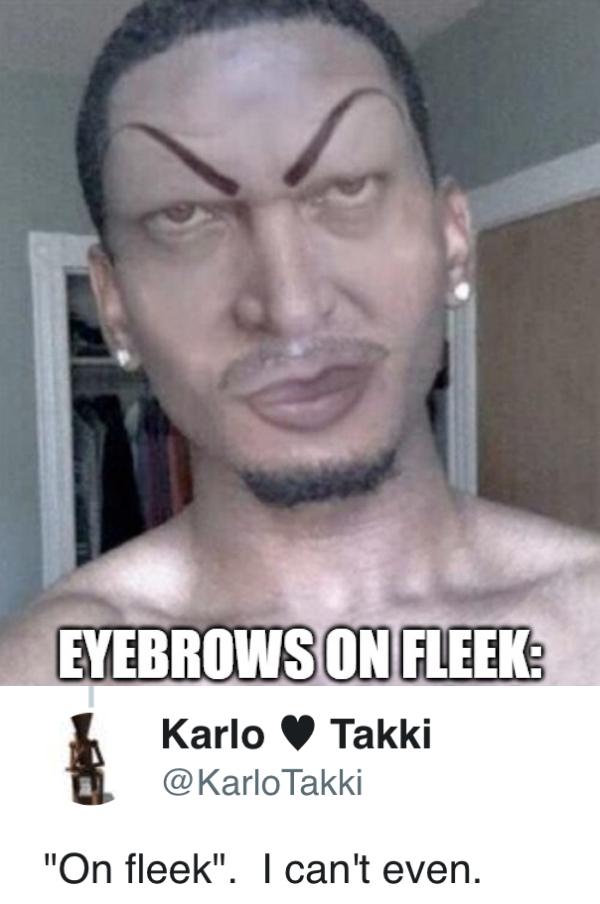 kilay meme - Eyebrows On Fleek Karlo Takki Takki Blerin "On fleek". I can't even.
