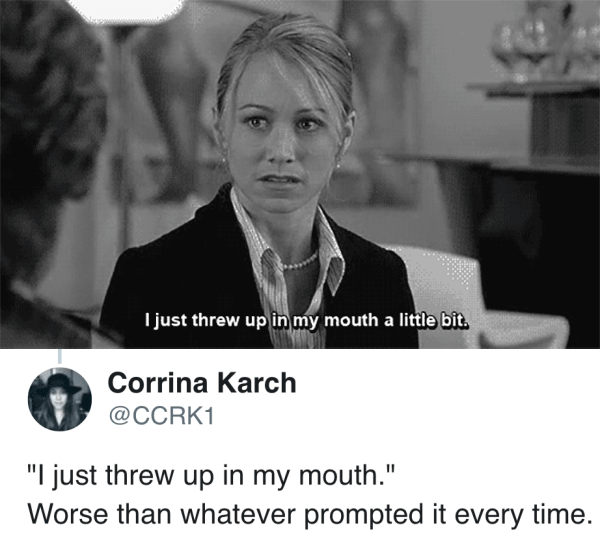 just threw up in my mouth gif - I just threw up in my mouth a little bit. Corrina Karch "I just threw up in my mouth." Worse than whatever prompted it every time.