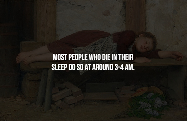 darkness - Most People Who Die In Their Sleep Do So At Around 34 Am.