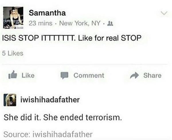 document - Samantha Za 23 mins . New York, Ny. 4 Isis Stop Ittttttt. for real Stop 5 Comment iwishihadafather She did it. She ended terrorism. Source iwishihadafather