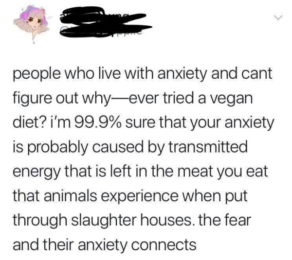 wing - people who live with anxiety and cant figure out whyever tried a vegan diet? i'm 99.9% sure that your anxiety is probably caused by transmitted energy that is left in the meat you eat that animals experience when put through slaughter houses. the f