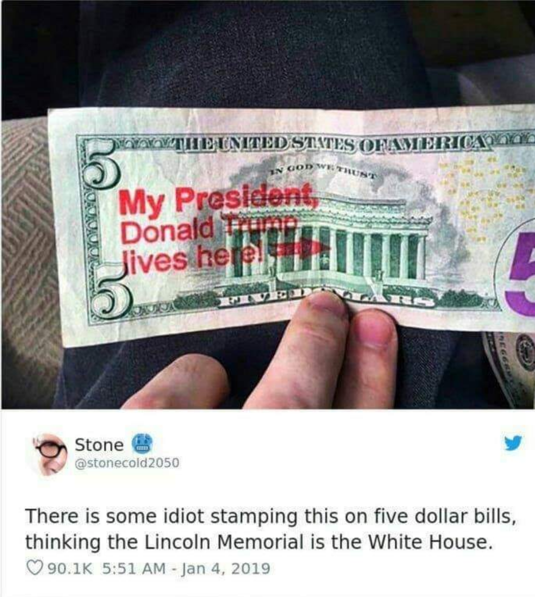 there is some idiot stamping this on five dollar bills thinking this is the white house - Noorted United States Ohamericaillon Ingowy 2002 My President, Donald Trump Jives hetes Stone stonecold 2050 There is some idiot stamping this on five dollar bills, 