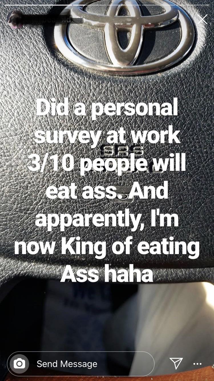 poster - To Did a personal survey at work 310 people will eat ass. And apparently, I'm now King of eating Ass haha wand O Send Message