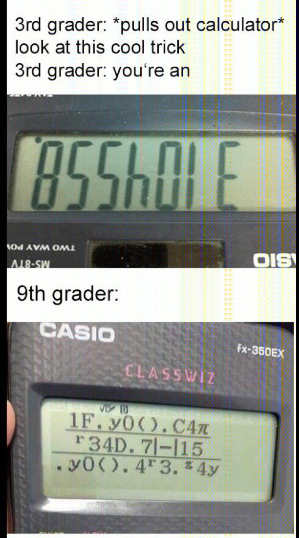 electronics - 3rd grader pulls out calculator look at this cool trick 3rd grader you're an O 05ShOLE Od Avm Omi 418Sw Sio 9th grader Casio fx350EX Class Wiz Vdu 1F.yo. C47 34D. 71115 .y0.413. % 4y