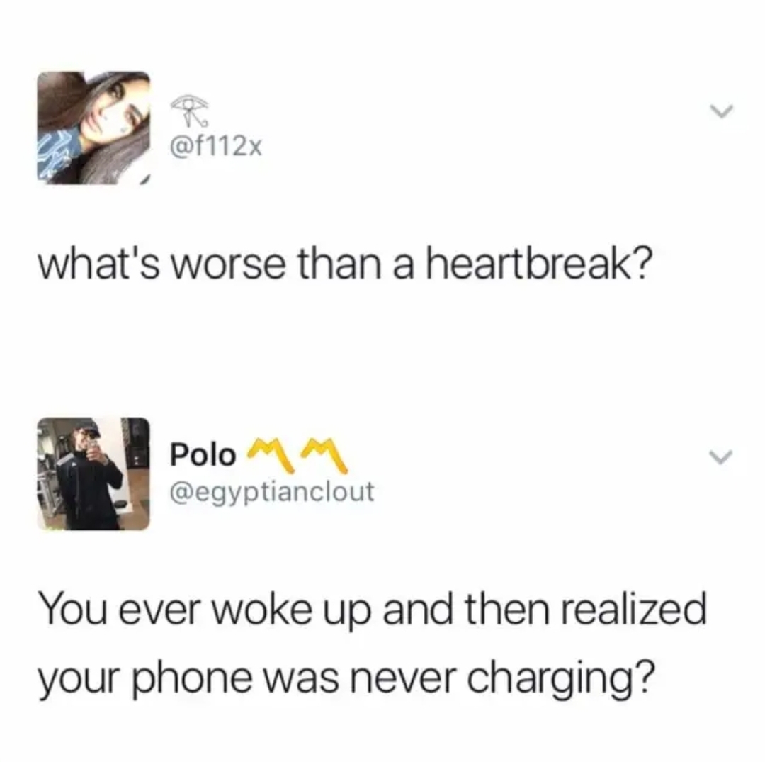 what's worse than heartbreak meme - what's worse than a heartbreak? Polo You ever woke up and then realized your phone was never charging?