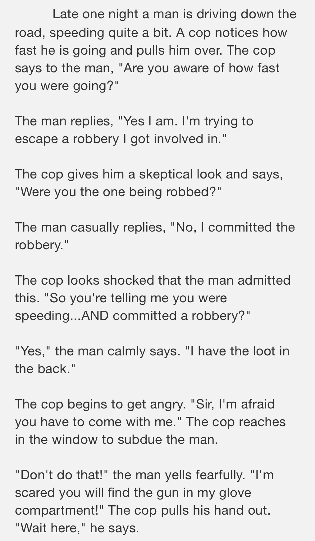 Astrological sign - Late one night a man is driving down the road, speeding quite a bit. A cop notices how fast he is going and pulls him over. The cop says to the man, "Are you aware of how fast you were going?" The man replies, "Yes I am. I'm trying to 