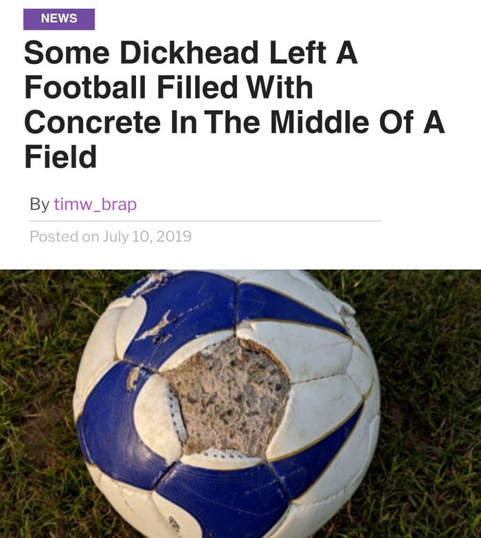 football filled with concrete - News Some Dickhead Left A Football Filled With Concrete In The Middle Of A Field By timw_brap Posted on