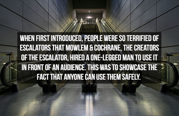 down escalator - When First Introduced, People Were So Terrified Of Escalators That Mowlem & Cochrane. The Creators Of The Escalator, Hired A OneLegged Man To Use It Att In Front Of An Audience. This Was To Showcase The Fact That Anyone Can Use Them Safel