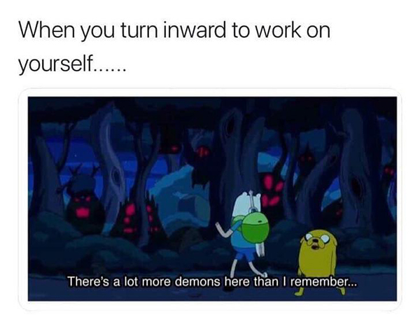 adventure time demons meme - When you turn inward to work on yourself.. There's a lot more demons here than I remember...