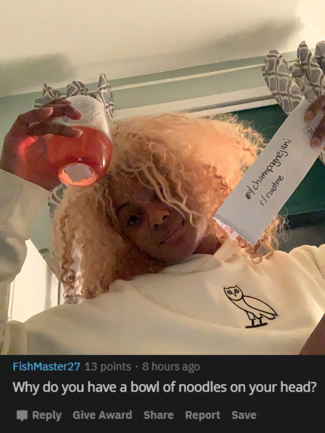 photo caption - ty champagnejani r roastine FishMaster27 13 points . 8 hours ago Why do you have a bowl of noodles on your head? Give Award Report Save