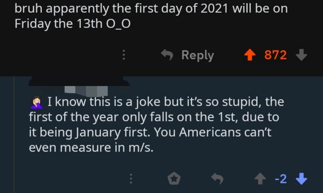 lyrics - bruh apparently the first day of 2021 will be on Friday the 13th O_O 4 872 I know this is a joke but it's so stupid, the first of the year only falls on the 1st, due to it being January first. You Americans can't even measure in ms.