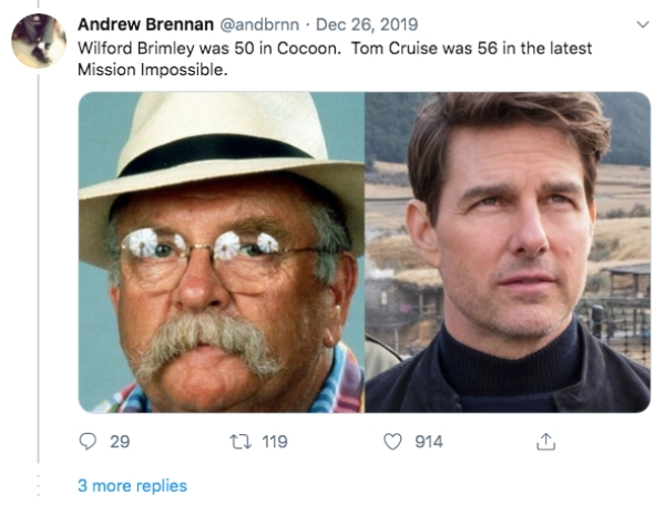 moustache - Andrew Brennan . Wilford Brimley was 50 in Cocoon. Tom Cruise was 56 in the latest Mission Impossible. 29 C2 119 914 3 more replies