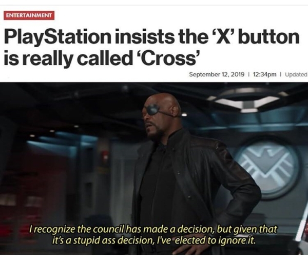 recognize that the council has made - Entertainment PlayStation insists the 'X' button is really called 'Cross' I pm | Updated Trecognize the council has made a decision, but given that it's a stupid ass decision, I've elected to ignore it.