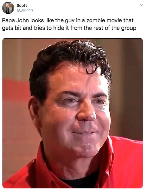 papa johns meme - Scott Scott Papa John looks the guy in a zombie movie that gets bit and tries to hide it from the rest of the group
