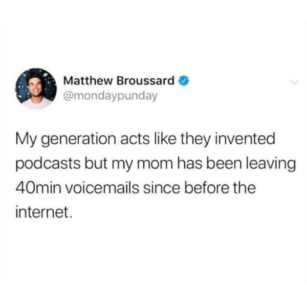 funny emma chamberlain tweets - Matthew Broussard My generation acts they invented podcasts but my mom has been leaving 40min voicemails since before the internet.