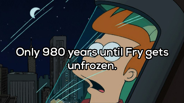 fry in the freezer in futurama - Only 980 years until Fry gets unfrozen. 00001 1 1 0