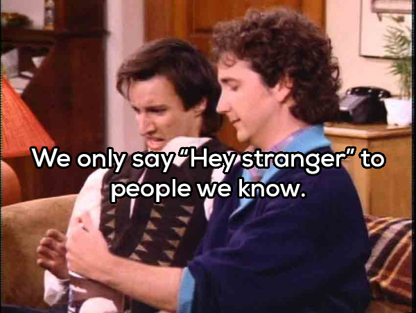 conversation - We only say "Hey stranger to people we know.