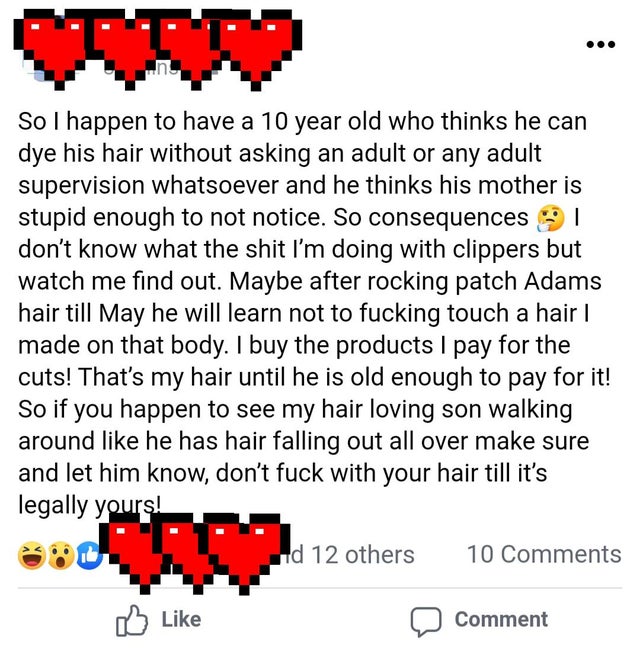 point - So I happen to have a 10 year old who thinks he can dye his hair without asking an adult or any adult supervision whatsoever and he thinks his mother is stupid enough to not notice. So consequences don't know what the shit I'm doing with clippers 