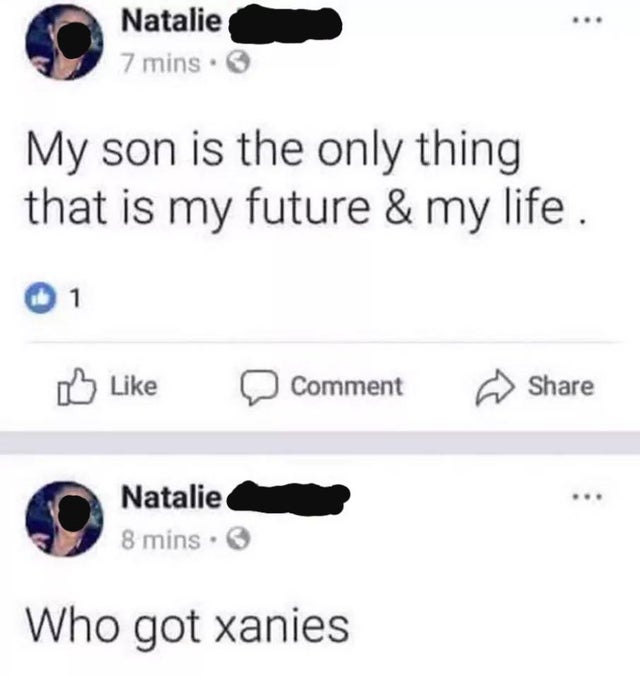 number - Natalie 7 mins. My son is the only thing that is my future & my life. 0 1 Comment Natalie 8 mins. Who got xanies