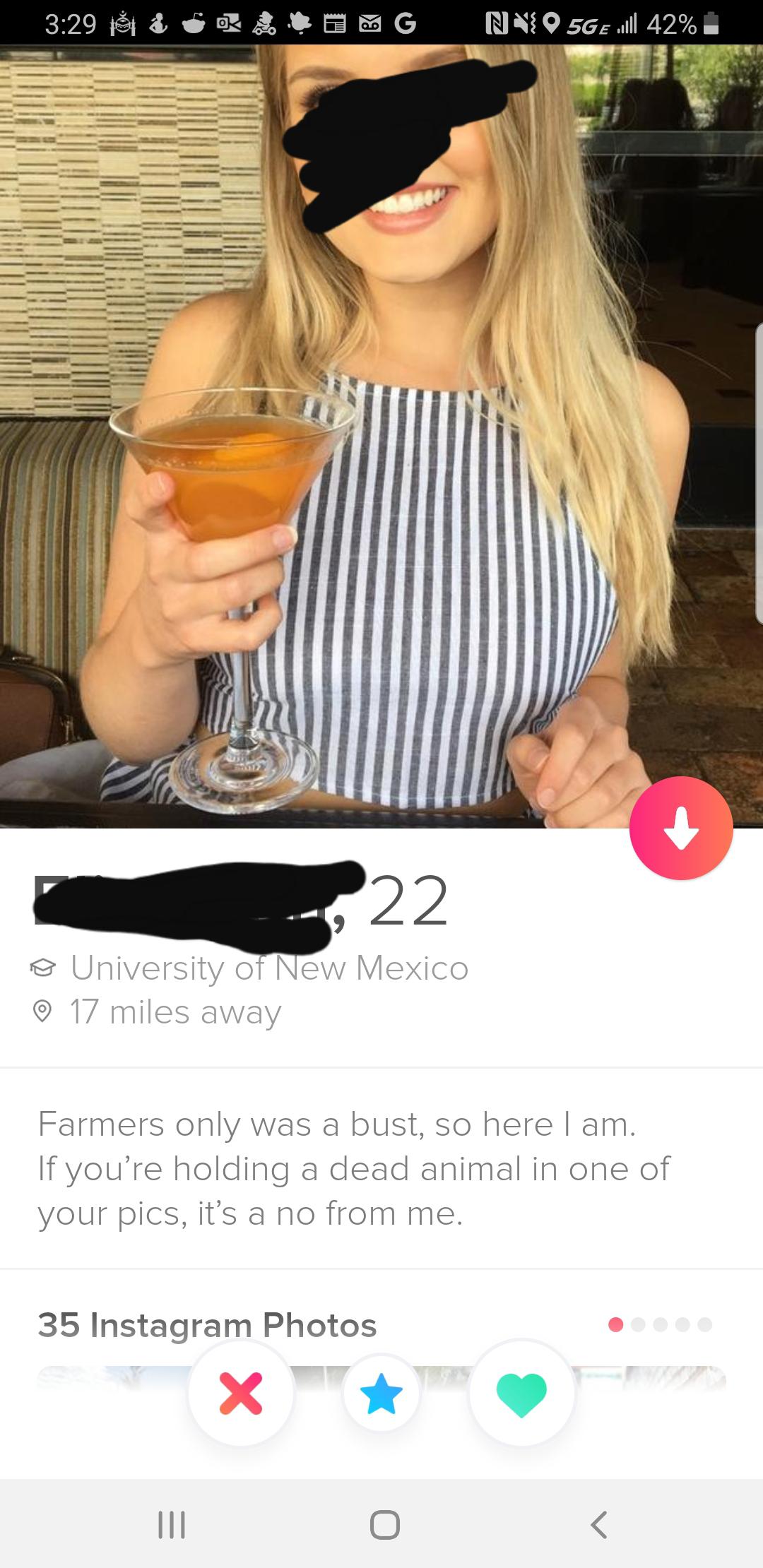 blond - B Soro Omg 'Nne O 5G E will 42% 22 @ University of New Mexico 17 miles away Farmers only was a bust, so here I am. If you're holding a dead animal in one of your pics, it's a no from me. 35 Instagram Photos Iii 0