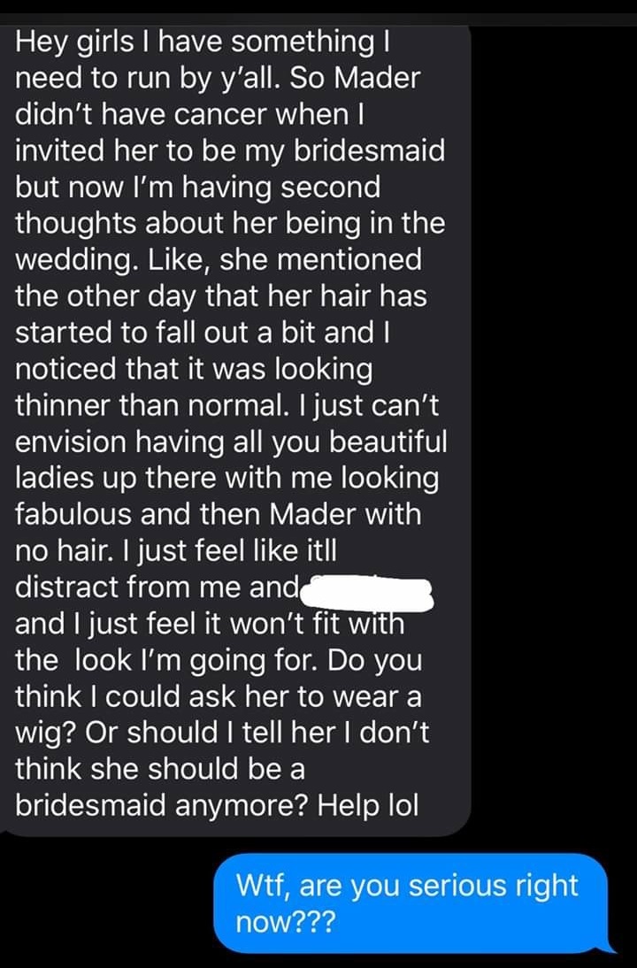 screenshot - Hey girls I have something | need to run by y'all. So Mader didn't have cancer when I invited her to be my bridesmaid but now I'm having second thoughts about her being in the wedding. , she mentioned the other day that her hair has started t
