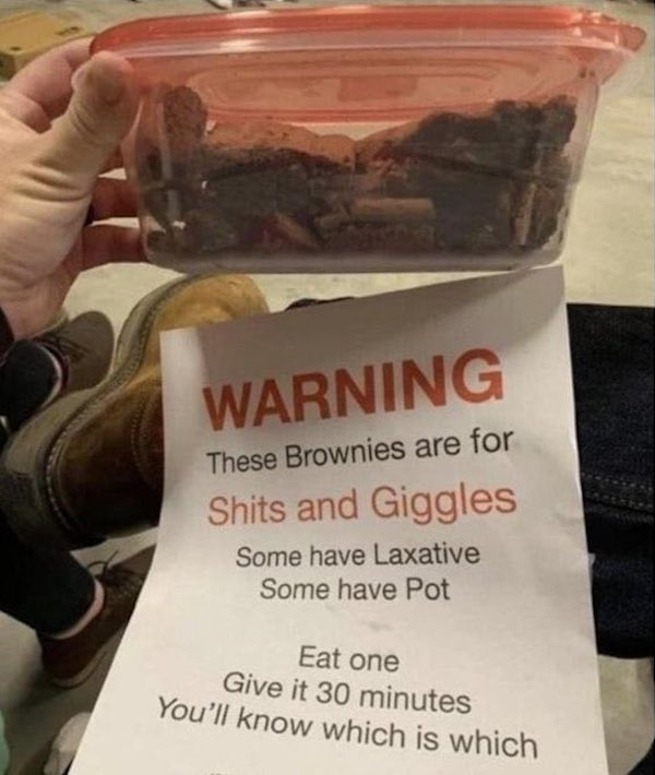 pot brownie memes - Warning These Brownies are for Shits and Giggles Some have Laxative Some have Pot Eat one Give it 30 minutes You'll know which is which