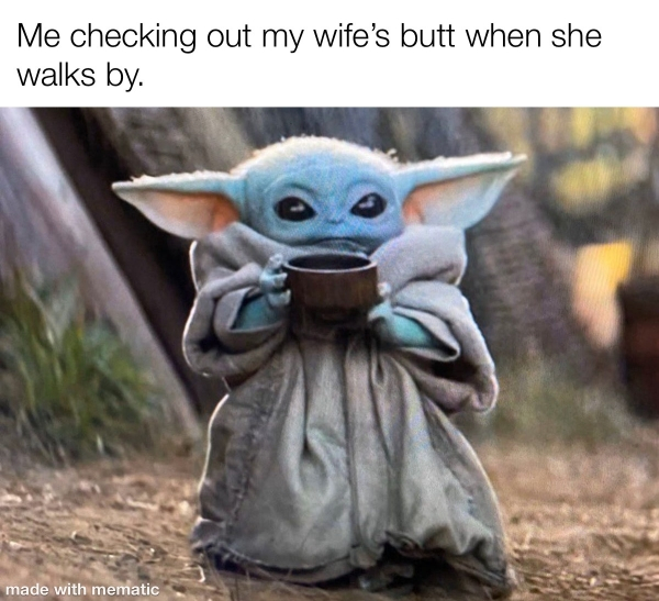 weird baby yoda - Me checking out my wife's butt when she walks by. made with mematic